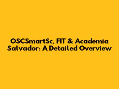 OSCSmartSc, FIT & Academia Salvador: A Detailed Overview