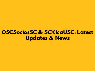 OSCSociosSC & SCKicaUSC: Latest Updates & News