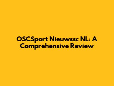 OSCSport Nieuwssc NL: A Comprehensive Review