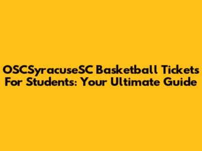 OSCSyracuseSC Basketball Tickets For Students: Your Ultimate Guide