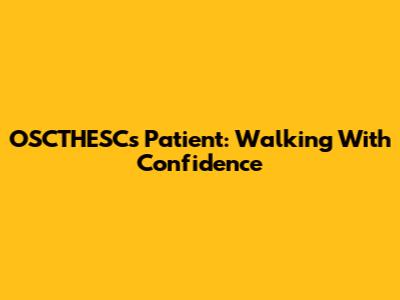 OSCTHESCs Patient: Walking With Confidence