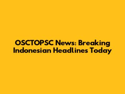 OSCTOPSC News: Breaking Indonesian Headlines Today