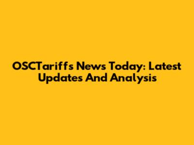 OSCTariffs News Today: Latest Updates And Analysis
