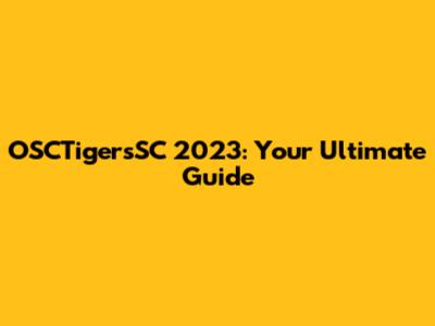 OSCTigersSC 2023: Your Ultimate Guide