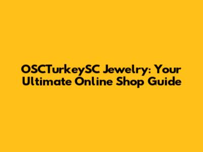 OSCTurkeySC Jewelry: Your Ultimate Online Shop Guide