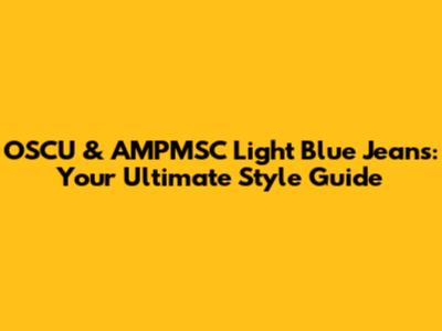 OSCU & AMPMSC Light Blue Jeans: Your Ultimate Style Guide