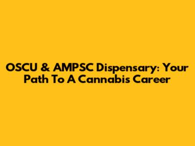 OSCU & AMPSC Dispensary: Your Path To A Cannabis Career