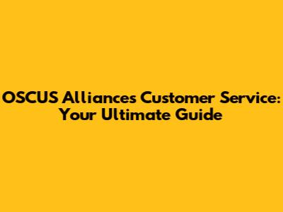 OSCUS Alliances Customer Service: Your Ultimate Guide