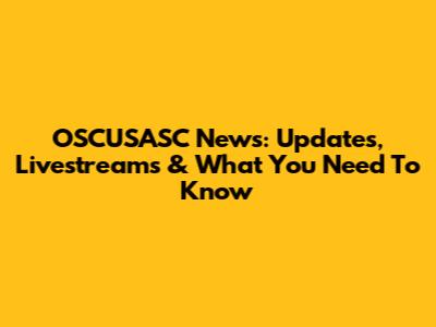 OSCUSASC News: Updates, Livestreams & What You Need To Know