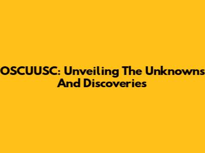 OSCUUSC: Unveiling The Unknowns And Discoveries
