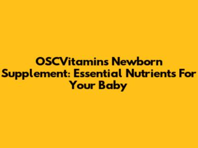 OSCVitamins Newborn Supplement: Essential Nutrients For Your Baby