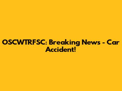 OSCWTRFSC: Breaking News - Car Accident!