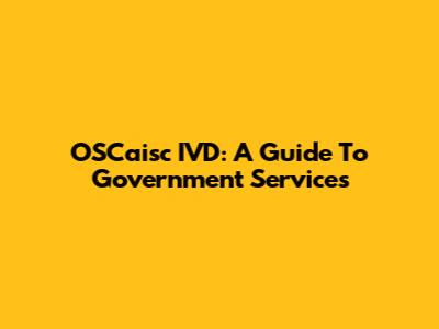 OSCaisc IVD: A Guide To Government Services