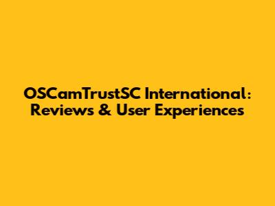OSCamTrustSC International: Reviews & User Experiences