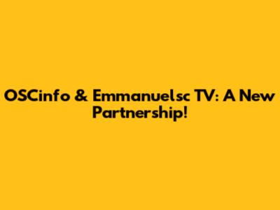 OSCinfo & Emmanuelsc TV: A New Partnership!
