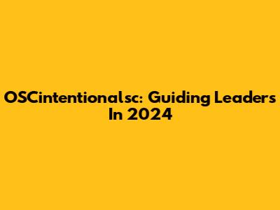 OSCintentionalsc: Guiding Leaders In 2024