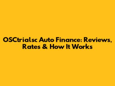 OSCtrialsc Auto Finance: Reviews, Rates & How It Works