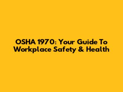 OSHA 1970: Your Guide To Workplace Safety & Health