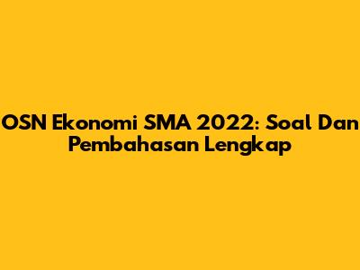 OSN Ekonomi SMA 2022: Soal Dan Pembahasan Lengkap