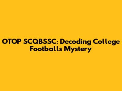 OTOP SCQBSSC: Decoding College Football's Mystery