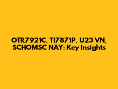 OTR7921C, TI7871P, U23 VN, SCHOMSC NAY: Key Insights