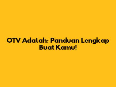 OTV Adalah: Panduan Lengkap Buat Kamu!