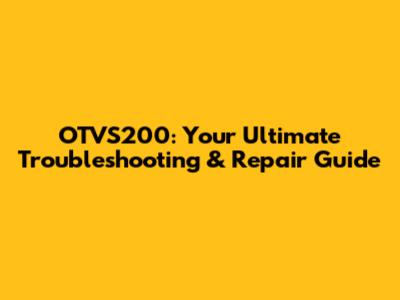 OTVS200: Your Ultimate Troubleshooting & Repair Guide