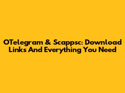 OTelegram & Scappsc: Download Links And Everything You Need