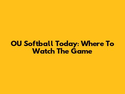 OU Softball Today: Where To Watch The Game