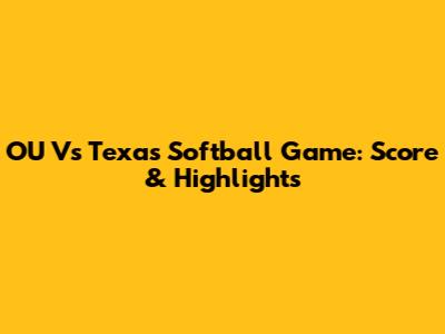 OU Vs Texas Softball Game: Score & Highlights