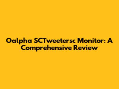 Oalpha SCTweetersc Monitor: A Comprehensive Review