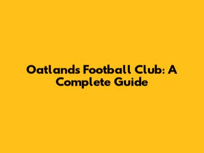Oatlands Football Club: A Complete Guide