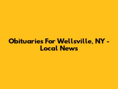 Obituaries For Wellsville, NY - Local News