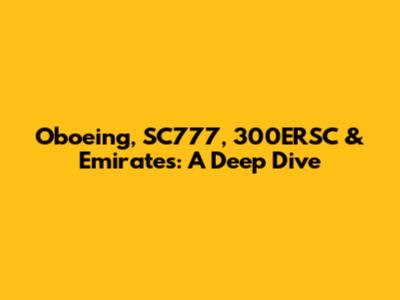 Oboeing, SC777, 300ERSC & Emirates: A Deep Dive