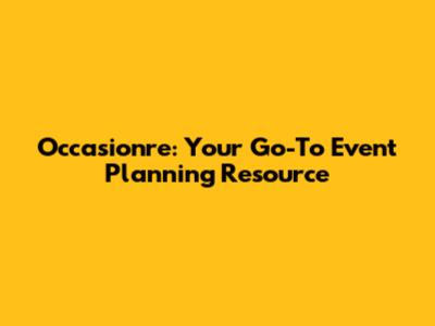Occasionre: Your Go-To Event Planning Resource