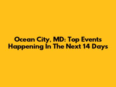 Ocean City, MD: Top Events Happening In The Next 14 Days