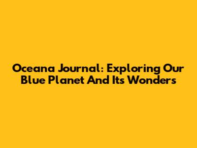Oceana Journal: Exploring Our Blue Planet And Its Wonders