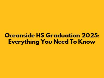 Oceanside HS Graduation 2025: Everything You Need To Know
