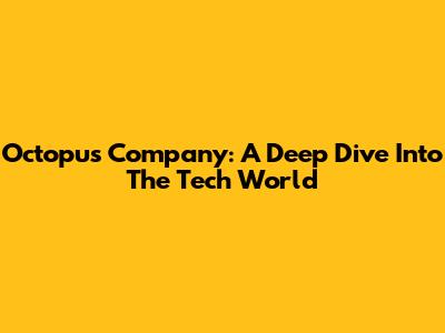 Octopus Company: A Deep Dive Into The Tech World