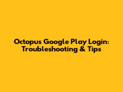 Octopus Google Play Login: Troubleshooting & Tips