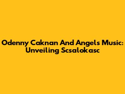 Odenny Caknan And Angel's Music: Unveiling Scsalokasc