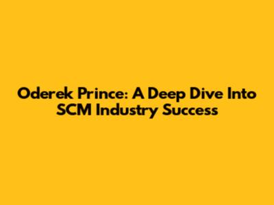 Oderek Prince: A Deep Dive Into SCM Industry Success