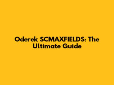 Oderek SCMAXFIELDS: The Ultimate Guide