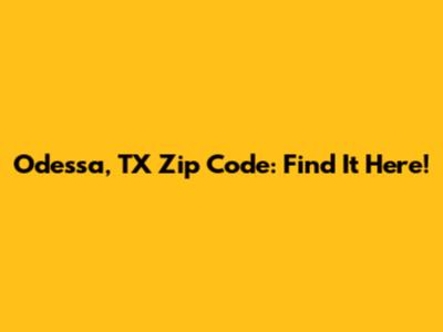 Odessa, TX Zip Code: Find It Here!