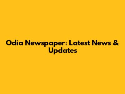 Odia Newspaper: Latest News & Updates
