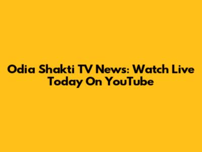 Odia Shakti TV News: Watch Live Today On YouTube