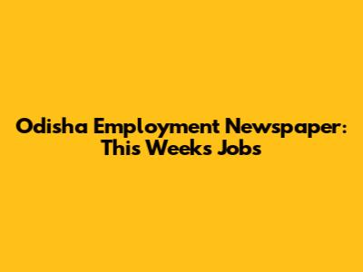 Odisha Employment Newspaper: This Week's Jobs