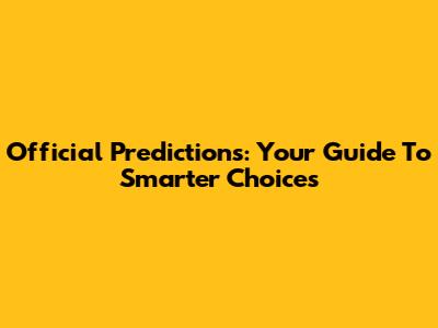 Official Predictions: Your Guide To Smarter Choices
