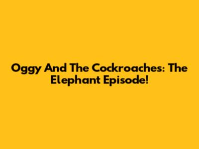 Oggy And The Cockroaches: The Elephant Episode!