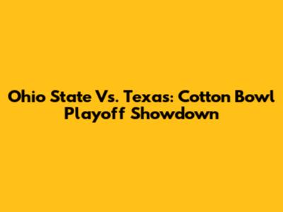 Ohio State Vs. Texas: Cotton Bowl Playoff Showdown
